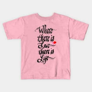 Where there is love there is life Kids T-Shirt